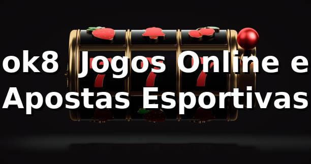 ok8 – Jogos Online e Apostas Esportivas