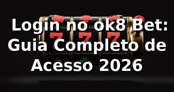 🔐 Login no ok8 Bet: Guia Completo de Acesso 2026
