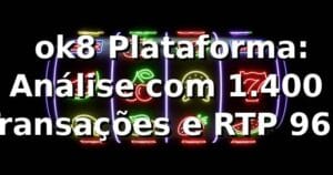 📊 ok8 Plataforma: Análise com 1.400 Transações e RTP 96,8%