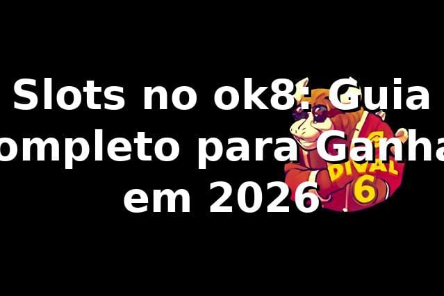 Slots no ok8: Guia Completo para Ganhar em 2026 🎰